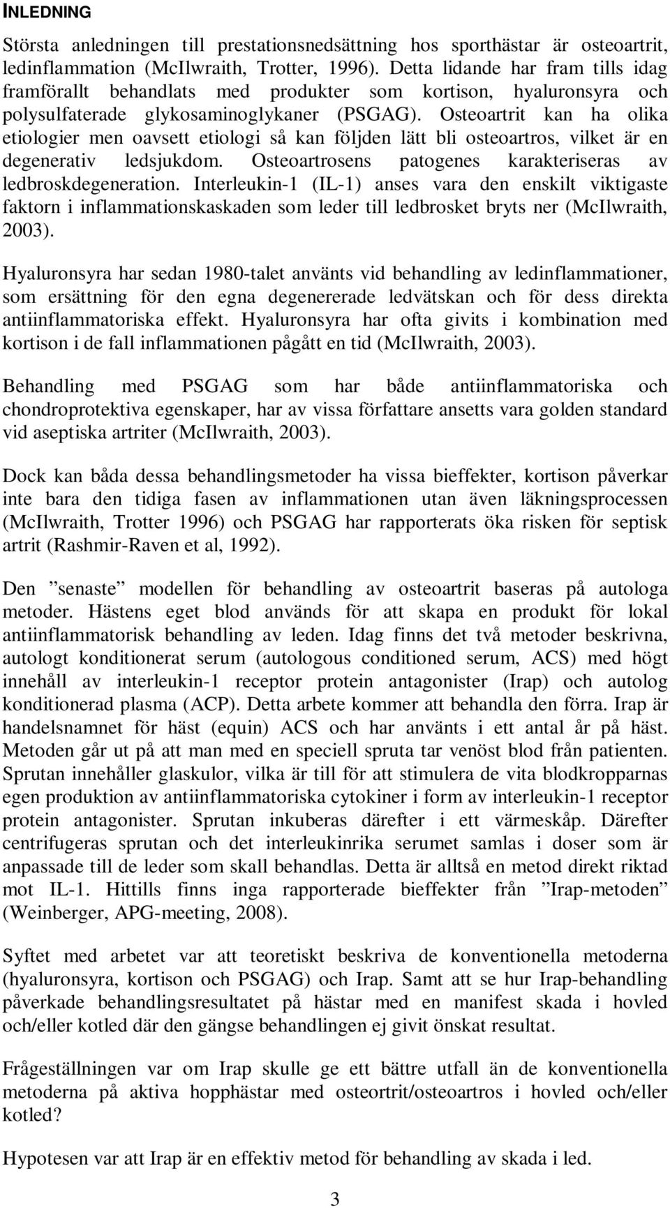 Osteoartrit kan ha olika etiologier men oavsett etiologi så kan följden lätt bli osteoartros, vilket är en degenerativ ledsjukdom. Osteoartrosens patogenes karakteriseras av ledbroskdegeneration.