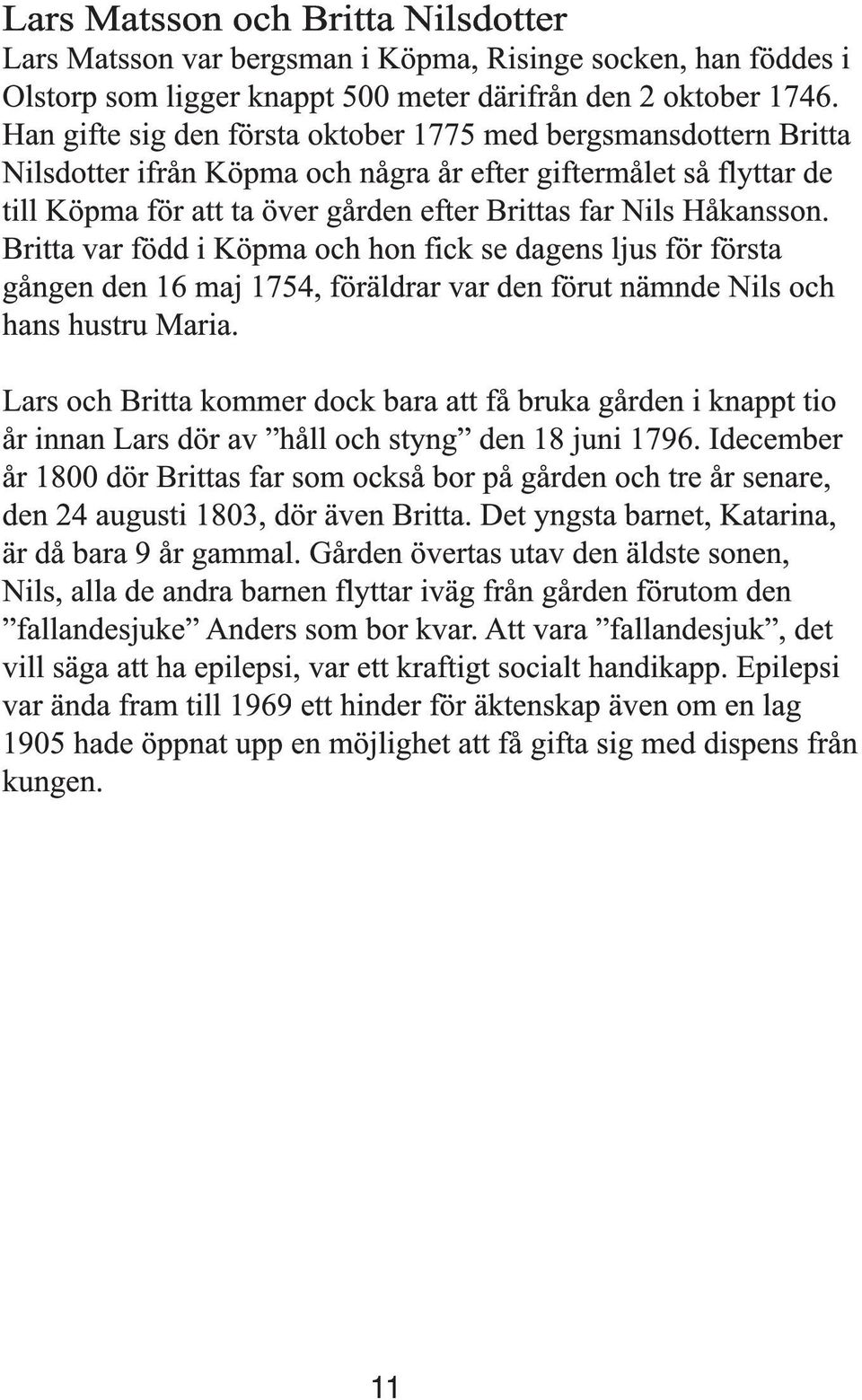 Håkansson. Britta var född i Köpma och hon fick se dagens ljus för första gången den 16 maj 1754, föräldrar var den förut nämnde Nils och hans hustru Maria.