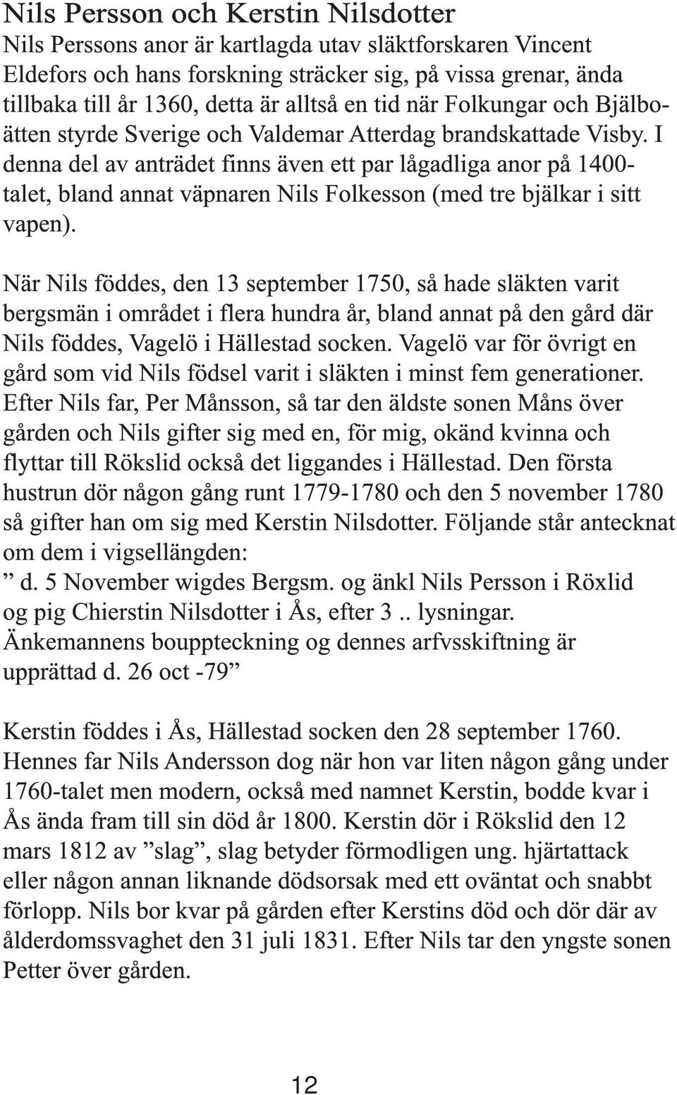 I denna del av anträdet finns även ett par lågadliga anor på 1400talet, bland annat väpnaren Nils Folkesson (med tre bjälkar i sitt vapen).