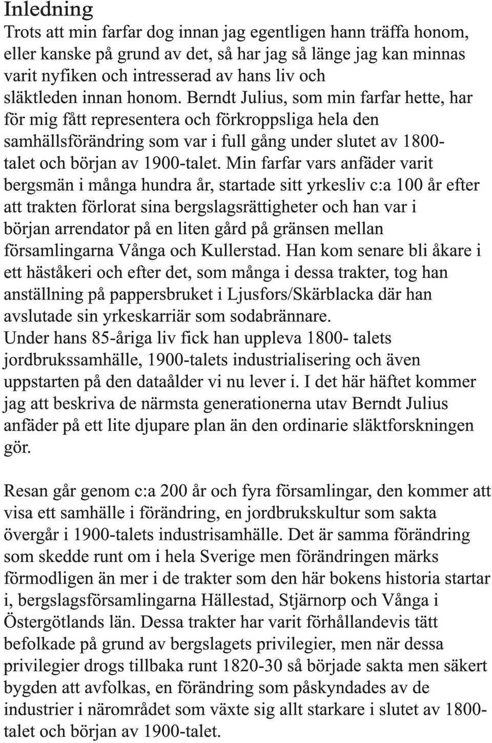 Min farfar vars anfäder varit bergsmän i många hundra år, startade sitt yrkesliv c:a 100 år efter att trakten förlorat sina bergslagsrättigheter och han var i början arrendator på en liten gård på