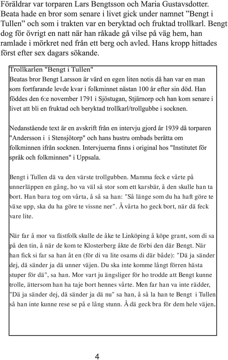 Trollkarlen "Bengt i Tullen" Beatas bror Bengt Larsson är värd en egen liten notis då han var en man som fortfarande levde kvar i folkminnet nästan 100 år efter sin död.