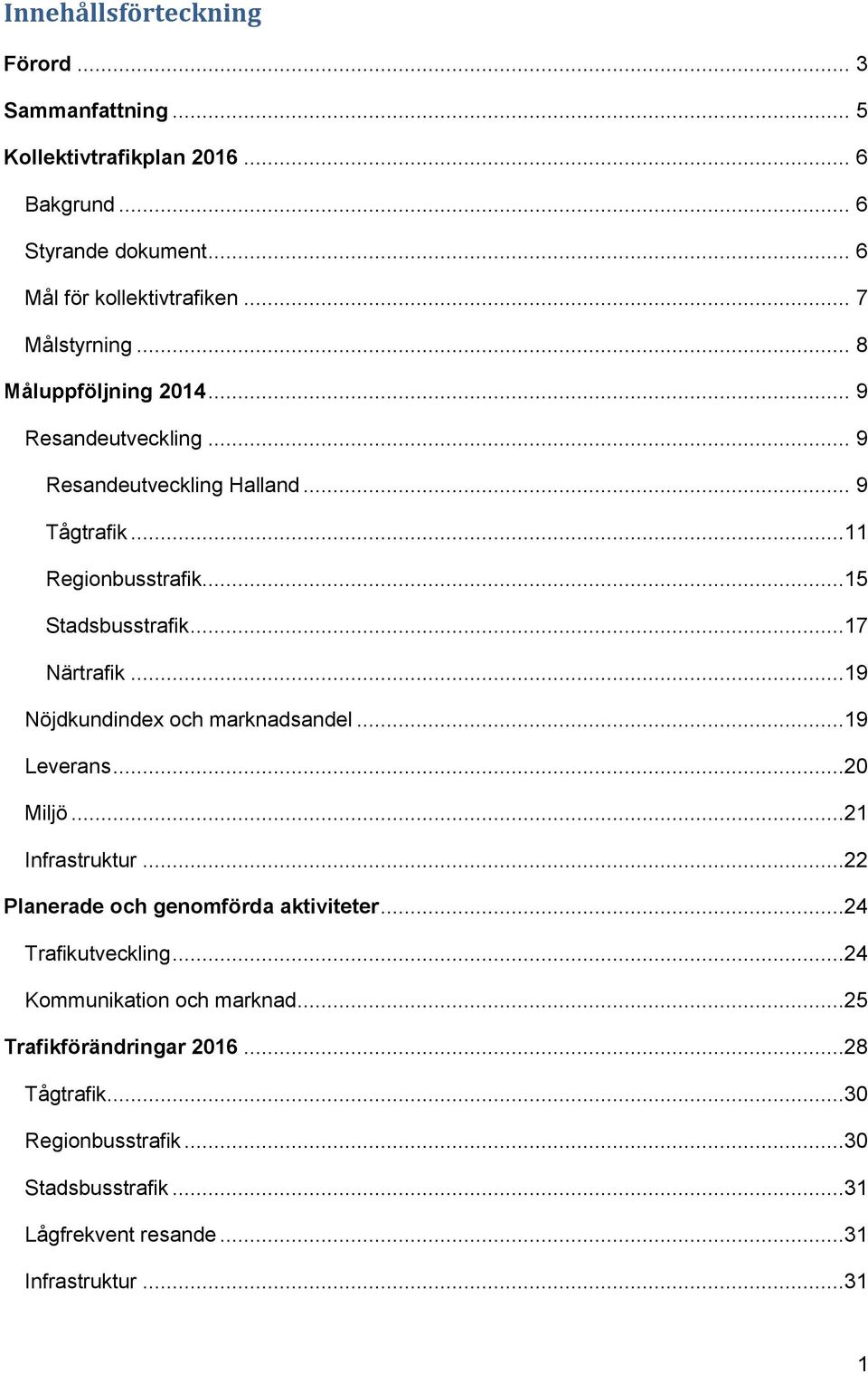 ..17 Närtrafik...19 Nöjdkundindex och marknadsandel...19 Leverans...20 Miljö...21 Infrastruktur...22 Planerade och genomförda aktiviteter.