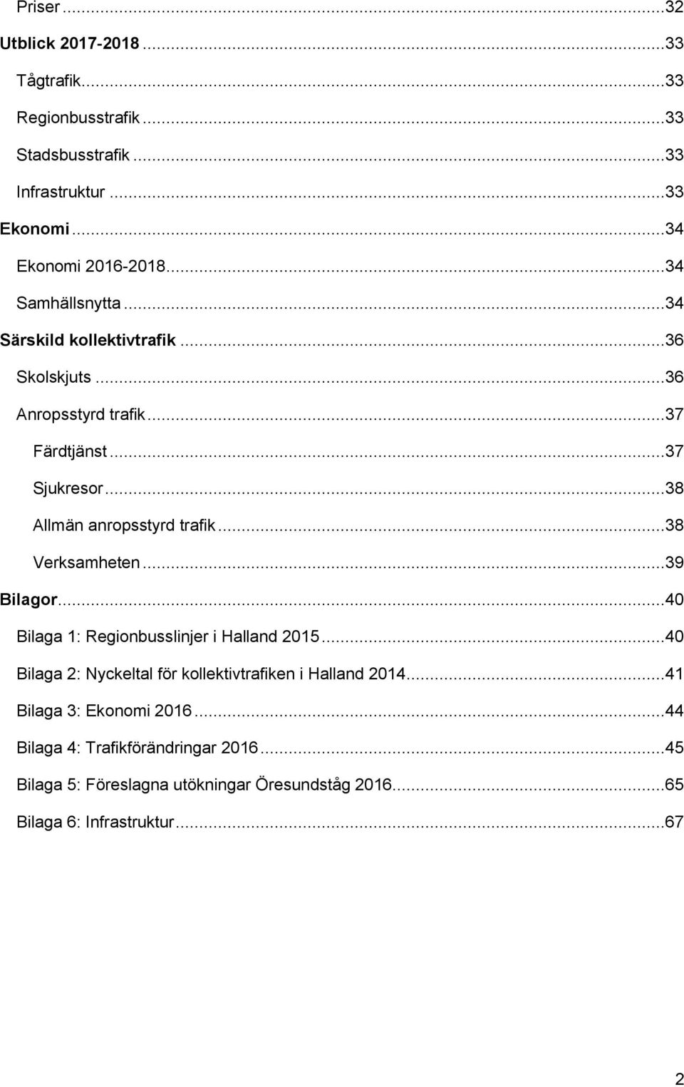 ..38 Allmän anropsstyrd trafik...38 Verksamheten...39 Bilagor...40 Bilaga 1: Regionbusslinjer i Halland 2015.