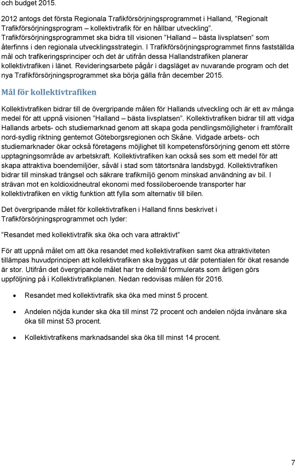 I Trafikförsörjningsprogrammet finns fastställda mål och trafikeringsprinciper och det är utifrån dessa Hallandstrafiken planerar kollektivtrafiken i länet.