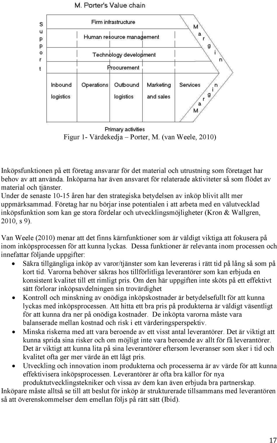 Företag har nu börjar inse potentialen i att arbeta med en välutvecklad inköpsfunktion som kan ge stora fördelar och utvecklingsmöjligheter (Kron & Wallgren, 2010, s 9).