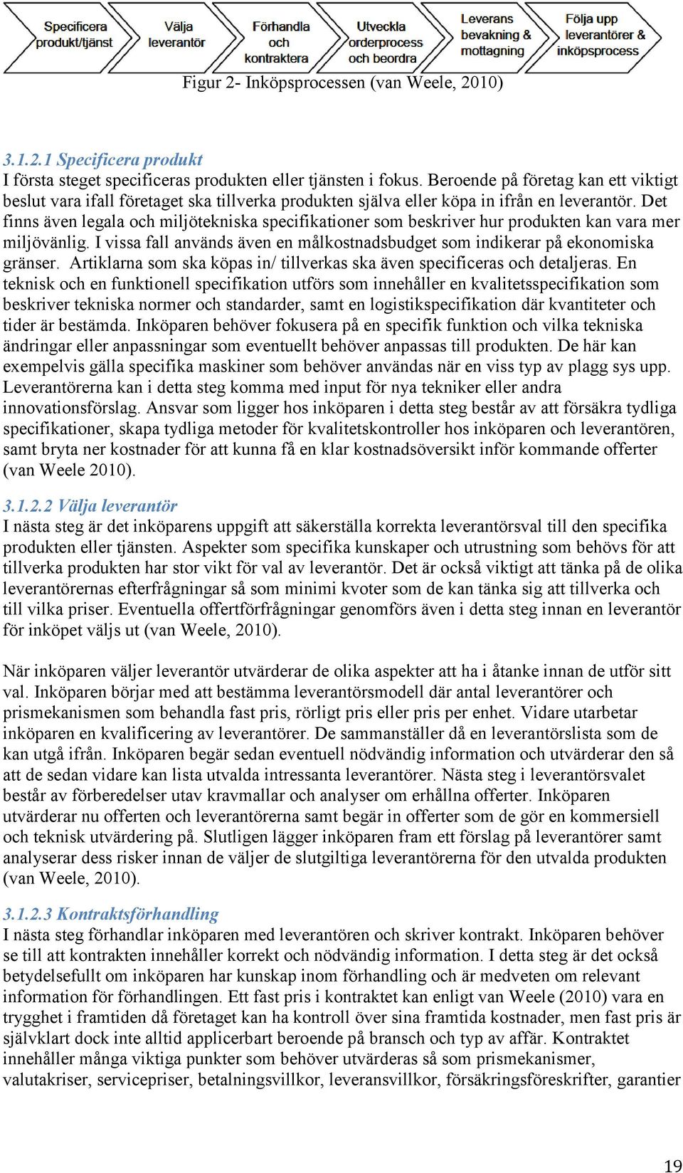 Det finns även legala och miljötekniska specifikationer som beskriver hur produkten kan vara mer miljövänlig. I vissa fall används även en målkostnadsbudget som indikerar på ekonomiska gränser.