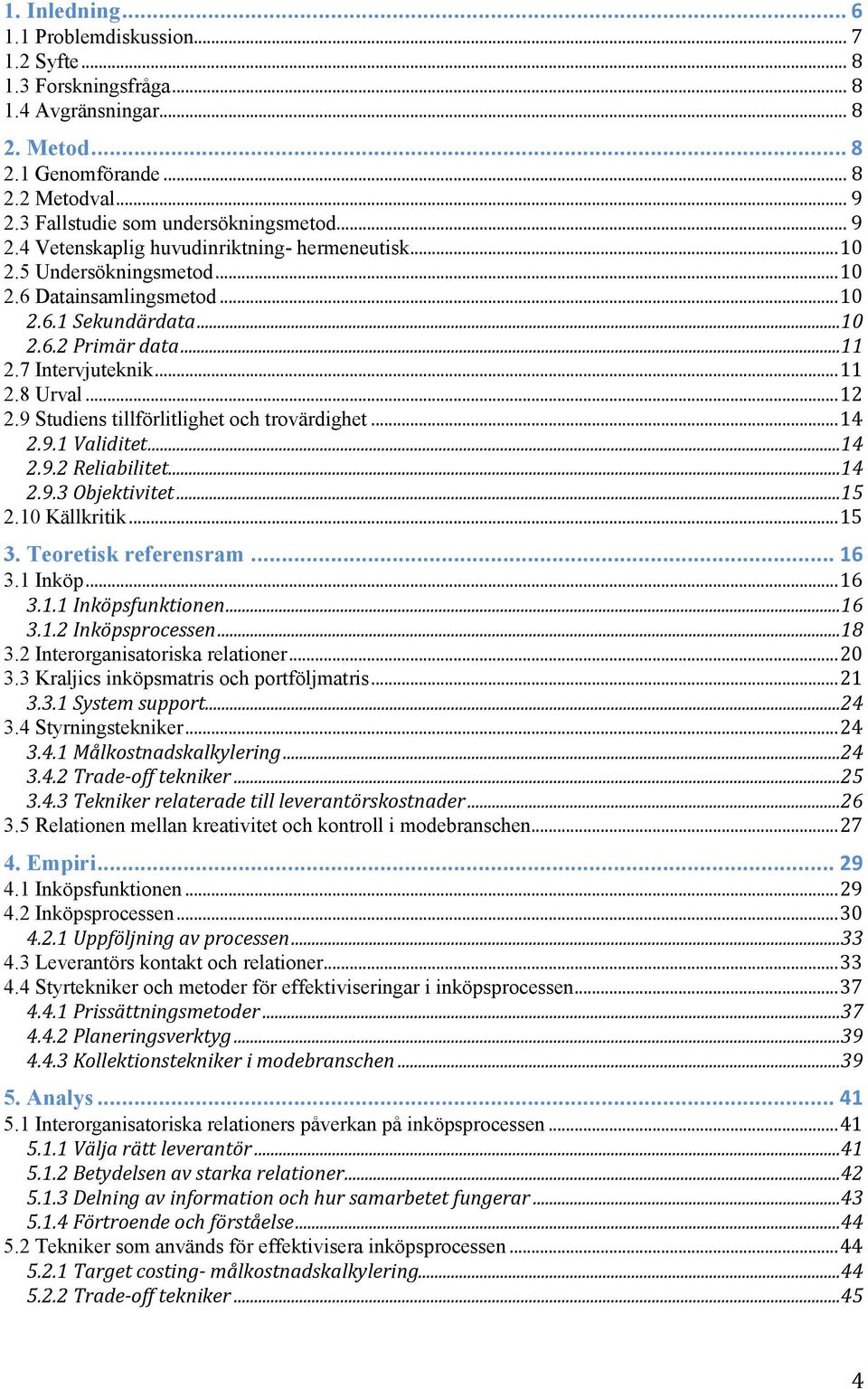 .. 12 2.9 Studiens tillförlitlighet och trovärdighet... 14 2.9.1 Validitet...14 2.9.2 Reliabilitet...14 2.9.3 Objektivitet...15 2.10 Källkritik... 15 3. Teoretisk referensram... 16 3.1 Inköp... 16 3.1.1 Inköpsfunktionen.