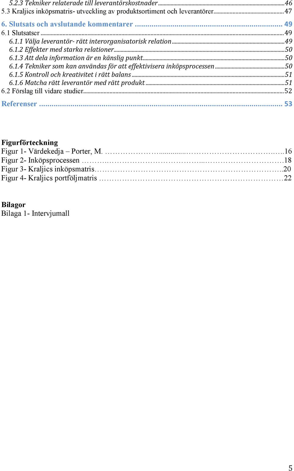 ..50 6.1.5 Kontroll och kreativitet i rätt balans...51 6.1.6 Matcha rätt leverantör med rätt produkt...51 6.2 Förslag till vidare studier... 52 Referenser.