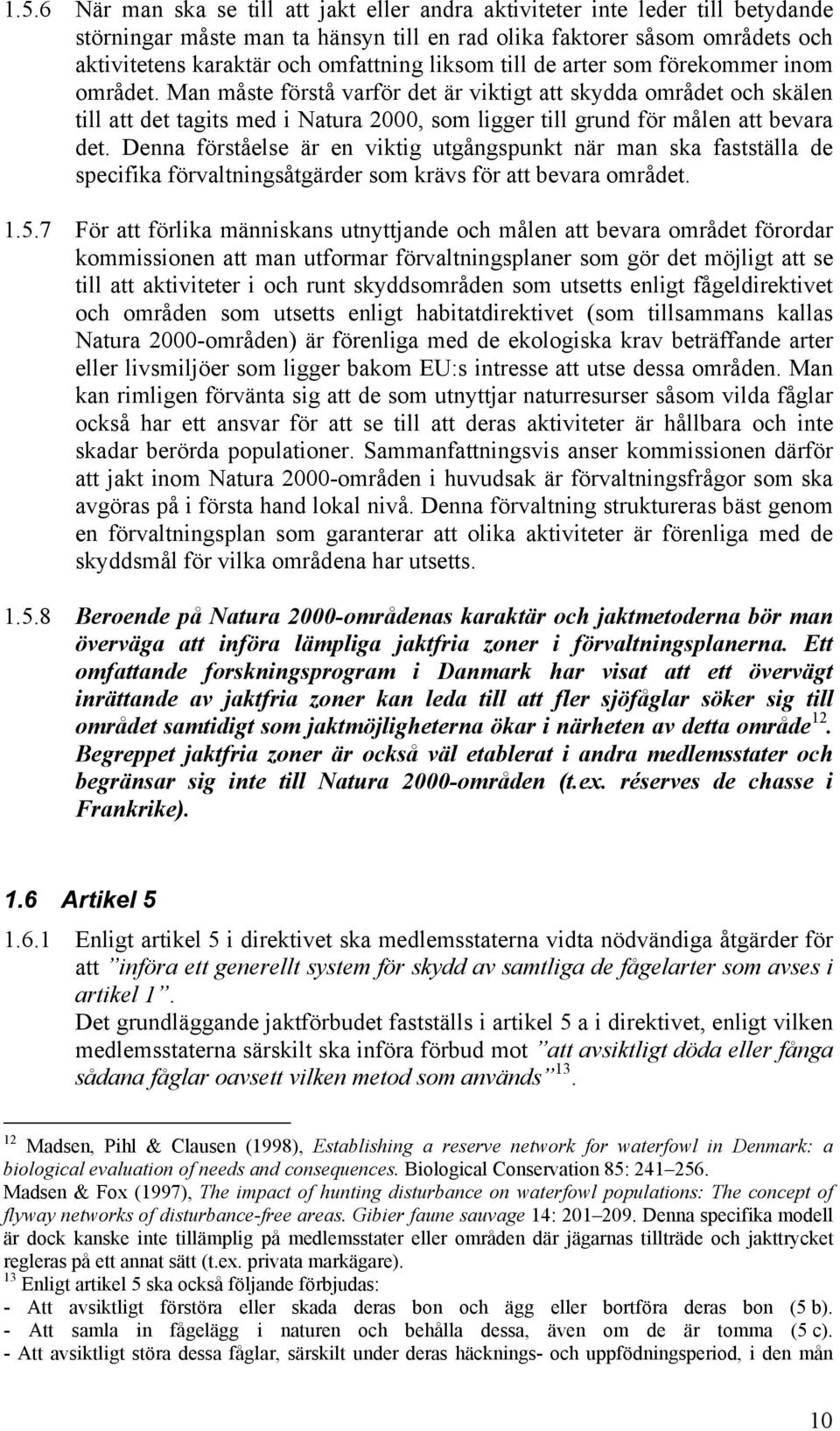 Man måste förstå varför det är viktigt att skydda området och skälen till att det tagits med i Natura 2000, som ligger till grund för målen att bevara det.