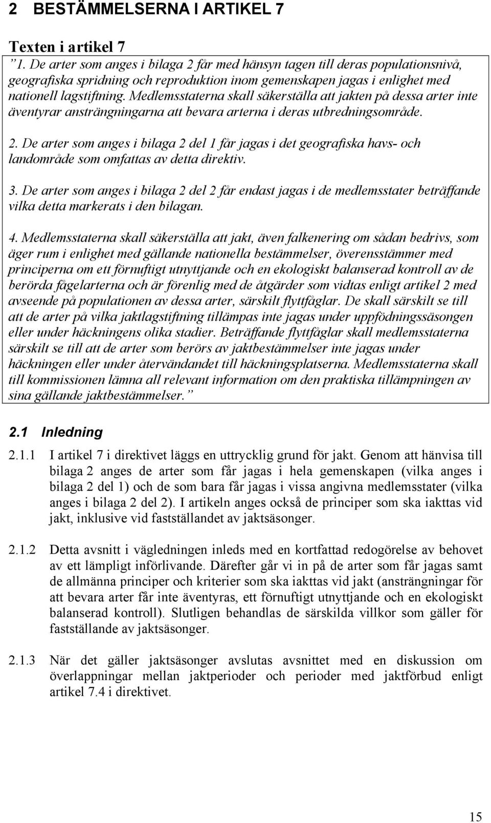 Medlemsstaterna skall säkerställa att jakten på dessa arter inte äventyrar ansträngningarna att bevara arterna i deras utbredningsområde. 2.