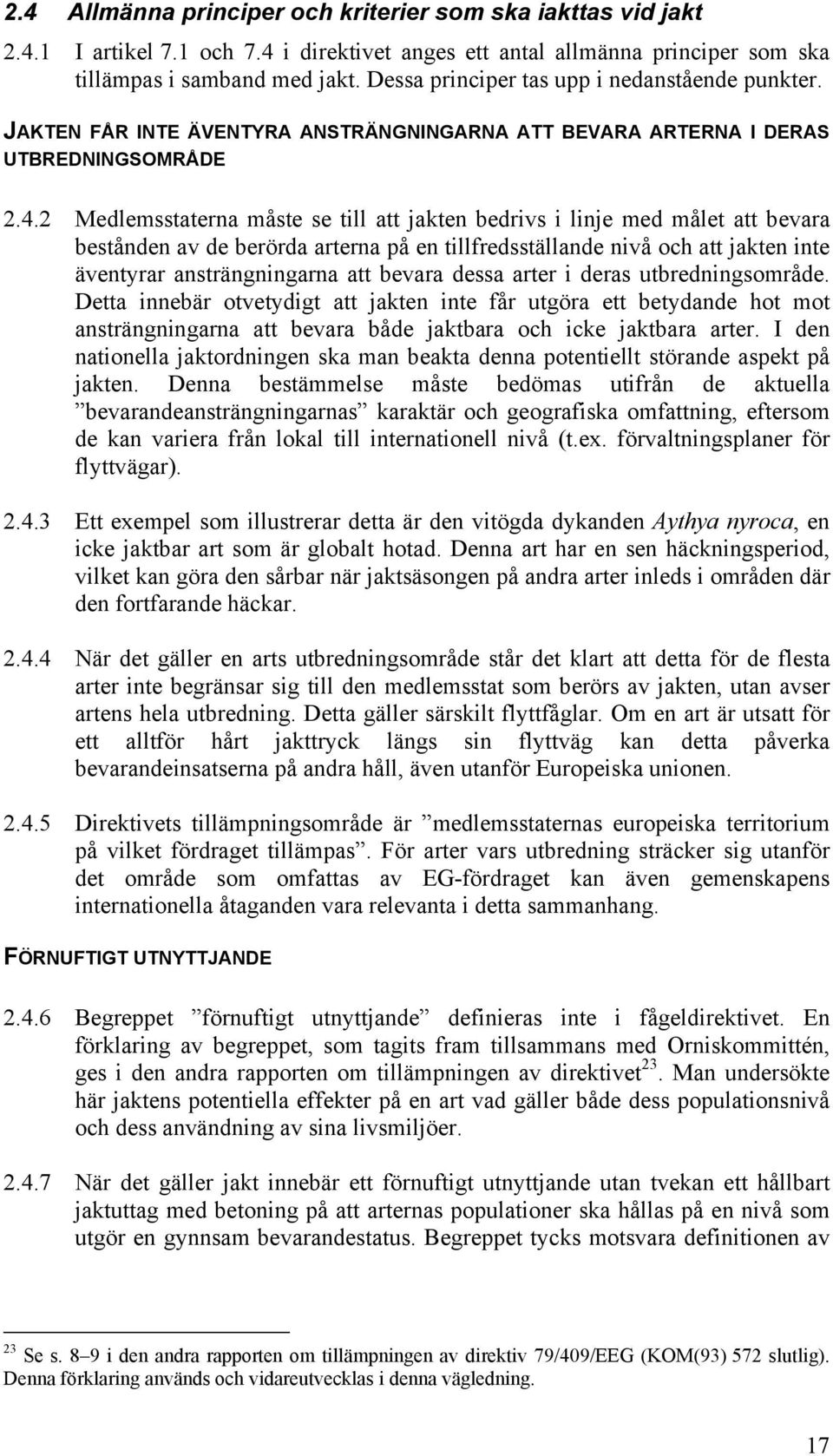 2 Medlemsstaterna måste se till att jakten bedrivs i linje med målet att bevara bestånden av de berörda arterna på en tillfredsställande nivå och att jakten inte äventyrar ansträngningarna att bevara