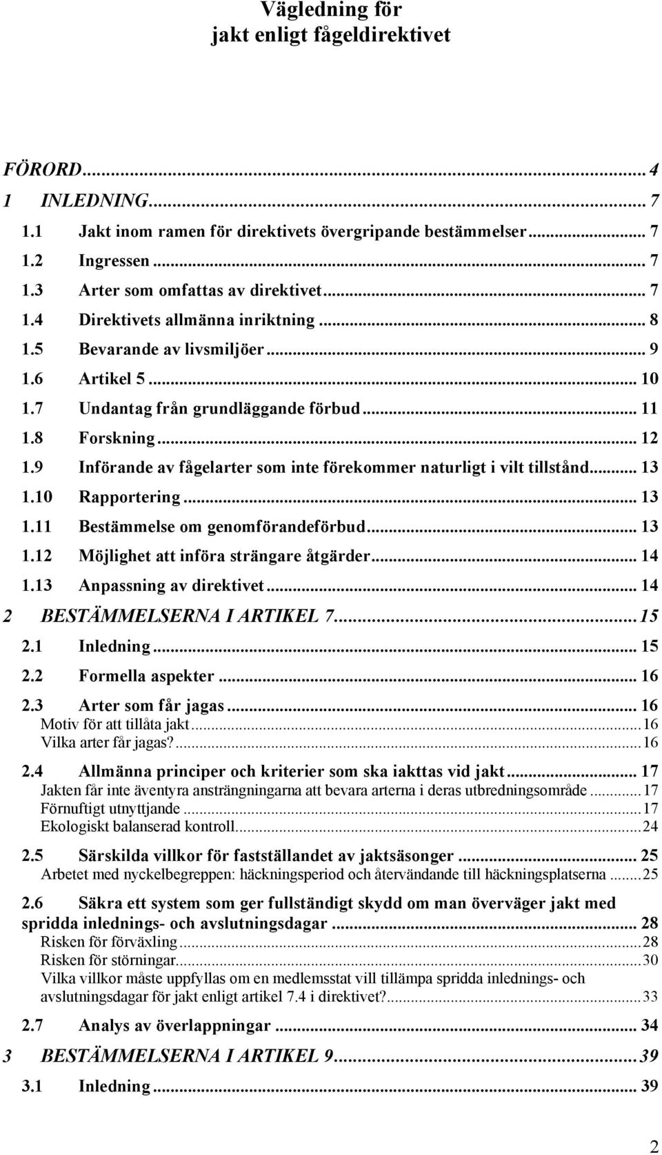 .. 13 1.10 Rapportering... 13 1.11 Bestämmelse om genomförandeförbud... 13 1.12 Möjlighet att införa strängare åtgärder... 14 1.13 Anpassning av direktivet... 14 2 BESTÄMMELSERNA I ARTIKEL 7...15 2.