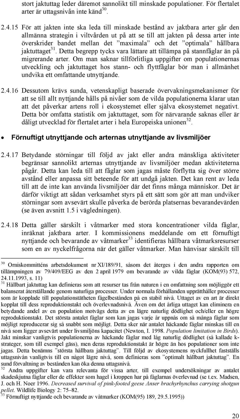 och det optimala hållbara jaktuttaget 31. Detta begrepp tycks vara lättare att tillämpa på stannfåglar än på migrerande arter.