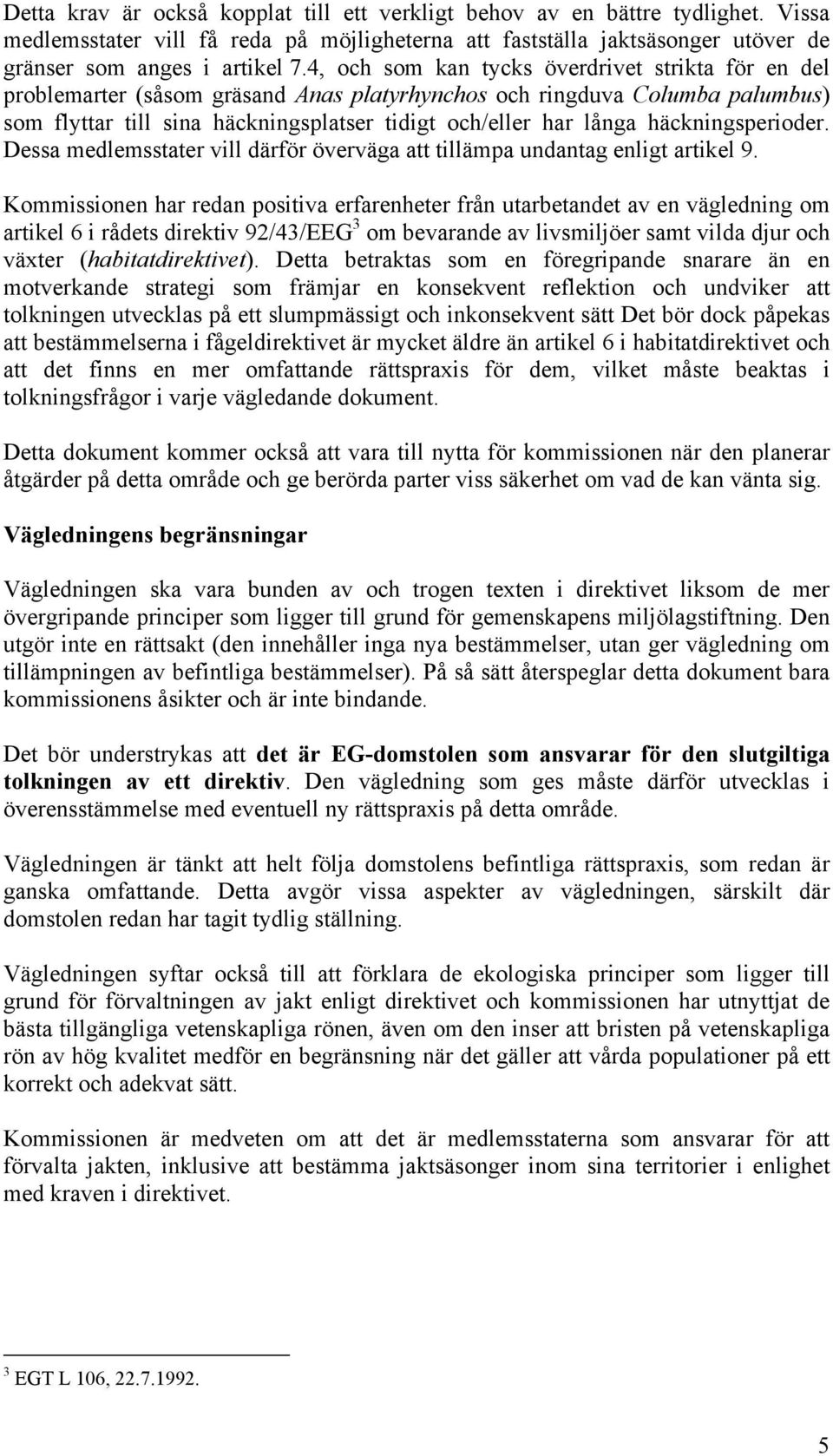 häckningsperioder. Dessa medlemsstater vill därför överväga att tillämpa undantag enligt artikel 9.