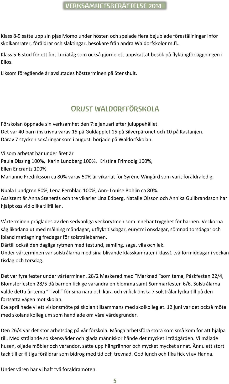 Det var 40 barn inskrivna varav 15 på Guldäpplet 15 på Silverpäronet och 10 på Kastanjen. Därav 7 stycken sexåringar som i augusti började på Waldorfskolan.