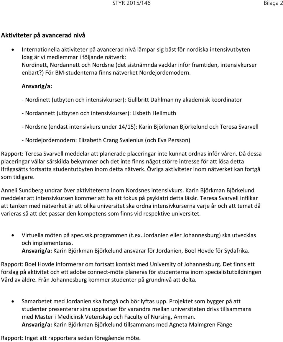 Ansvarig/a: Nordinett (utbyten och intensivkurser): Gullbritt Dahlman ny akademisk koordinator Nordannett (utbyten och intensivkurser): Lisbeth Hellmuth Nordsne (endast intensivkurs under 14/15):