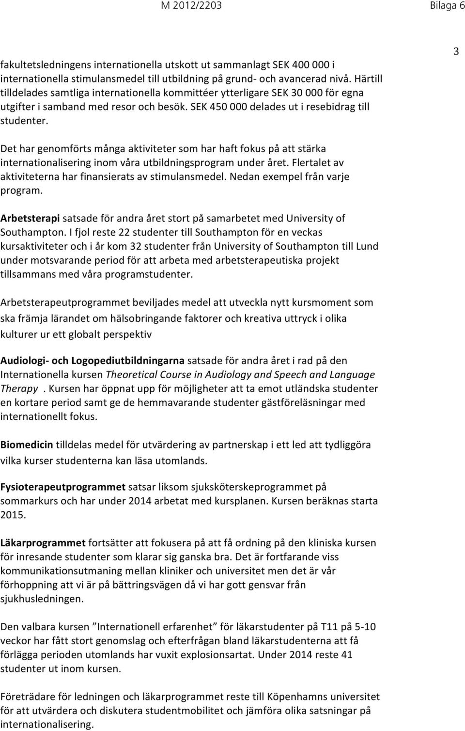 3 Det har genomförts många aktiviteter som har haft fokus på att stärka internationalisering inom våra utbildningsprogram under året. Flertalet av aktiviteterna har finansierats av stimulansmedel.