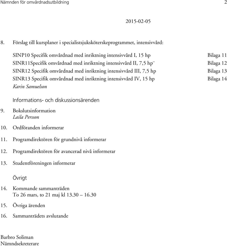 hp SINR12 Specifik omvårdnad med inriktning intensivvård III, 7,5 hp SINR13 Specifik omvårdnad med inriktning intensivvård IV, 15 hp Karin Samuelson Bilaga 11 Bilaga 12 Bilaga 13 Bilaga 14