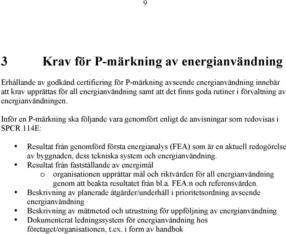 Inför en P-märkning ska följande vara genomfört enligt de anvisningar som redovisas i SPCR 114E: Resultat från genomförd första energianalys (FEA) som är en aktuell redogörelse av byggnaden, dess