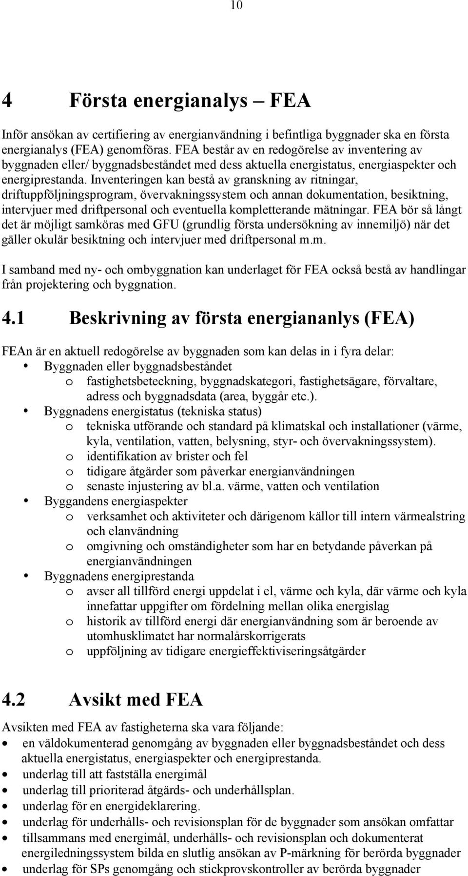 Inventeringen kan bestå av granskning av ritningar, driftuppföljningsprogram, övervakningssystem och annan dokumentation, besiktning, intervjuer med driftpersonal och eventuella kompletterande