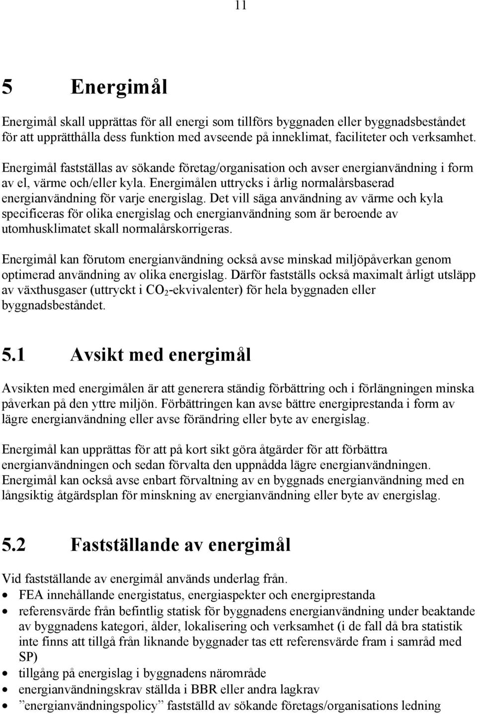 Energimålen uttrycks i årlig normalårsbaserad energianvändning för varje energislag.