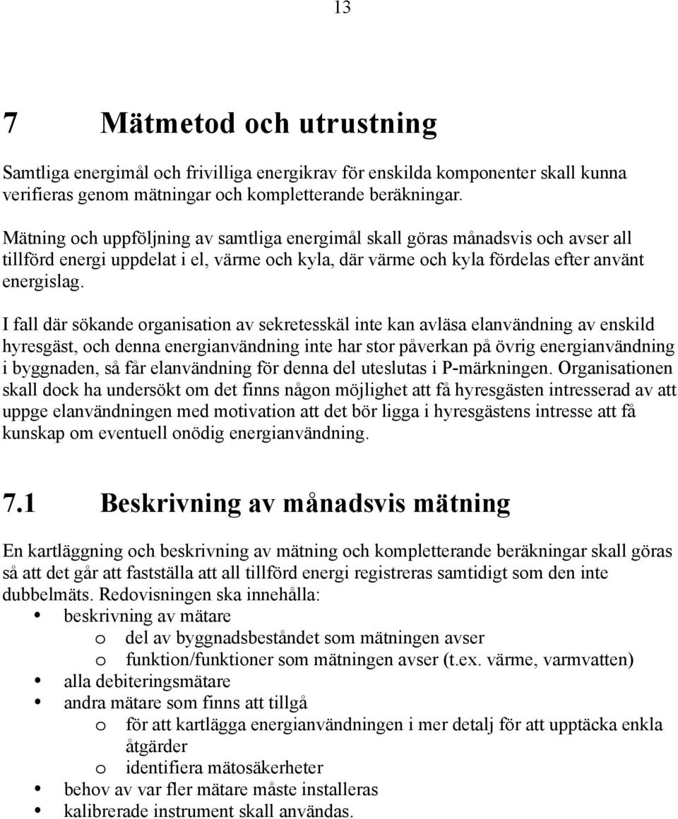 I fall där sökande organisation av sekretesskäl inte kan avläsa elanvändning av enskild hyresgäst, och denna energianvändning inte har stor påverkan på övrig energianvändning i byggnaden, så får