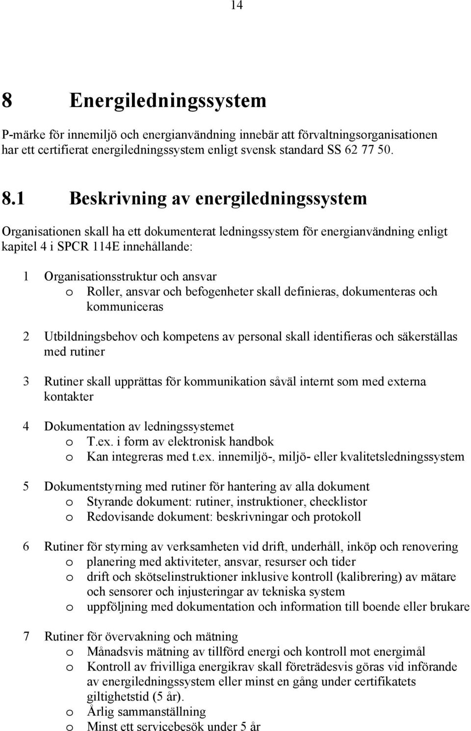 Roller, ansvar och befogenheter skall definieras, dokumenteras och kommuniceras 2 Utbildningsbehov och kompetens av personal skall identifieras och säkerställas med rutiner 3 Rutiner skall upprättas