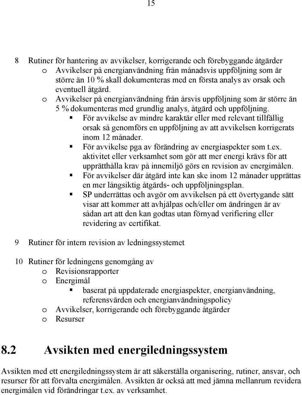 För avvikelse av mindre karaktär eller med relevant tillfällig orsak så genomförs en uppföljning av att avvikelsen korrigerats inom 12 månader. För avvikelse pga av förändring av energiaspekter som t.