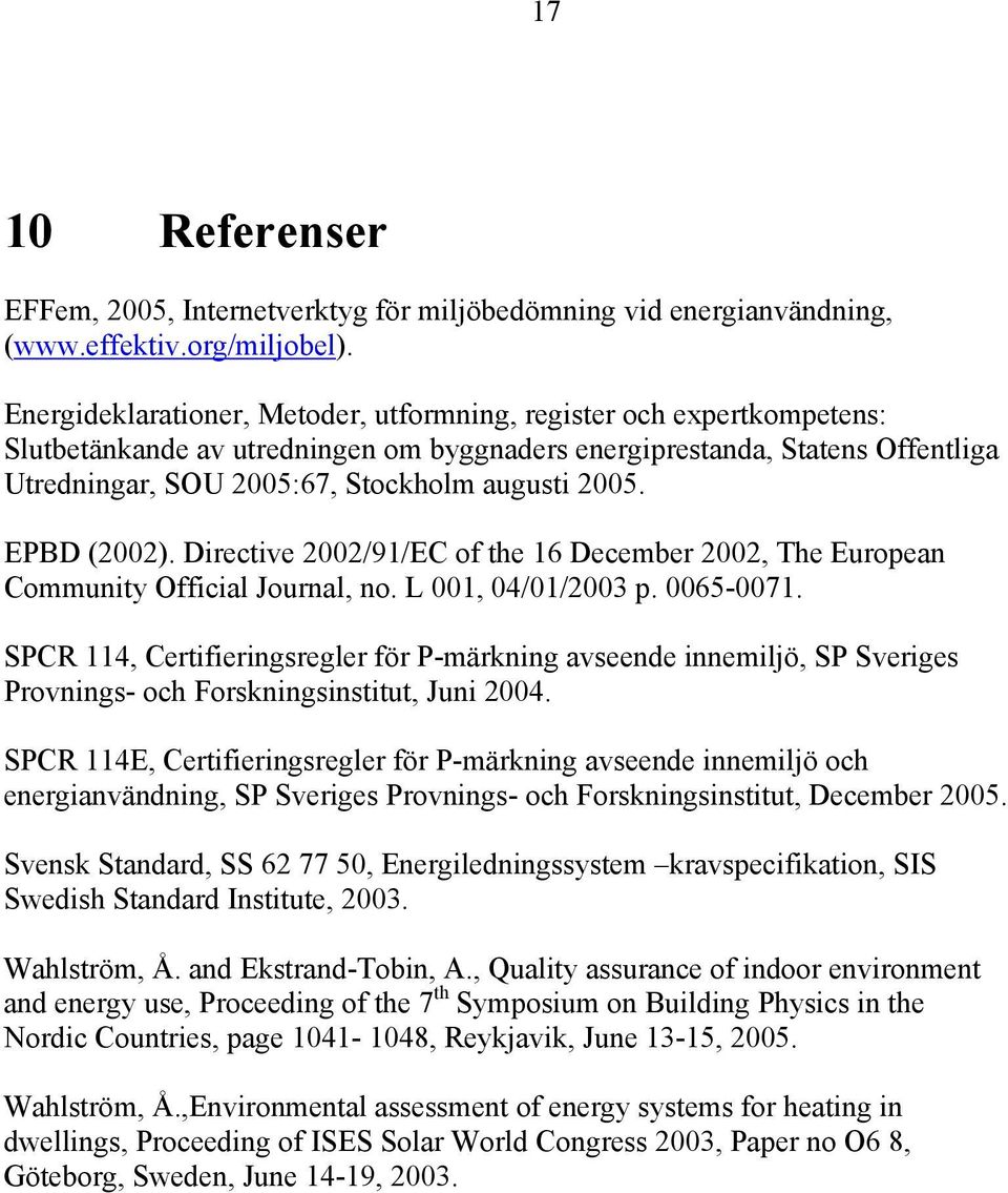 2005. EPBD (2002). Directive 2002/91/EC of the 16 December 2002, The European Community Official Journal, no. L 001, 04/01/2003 p. 0065-0071.