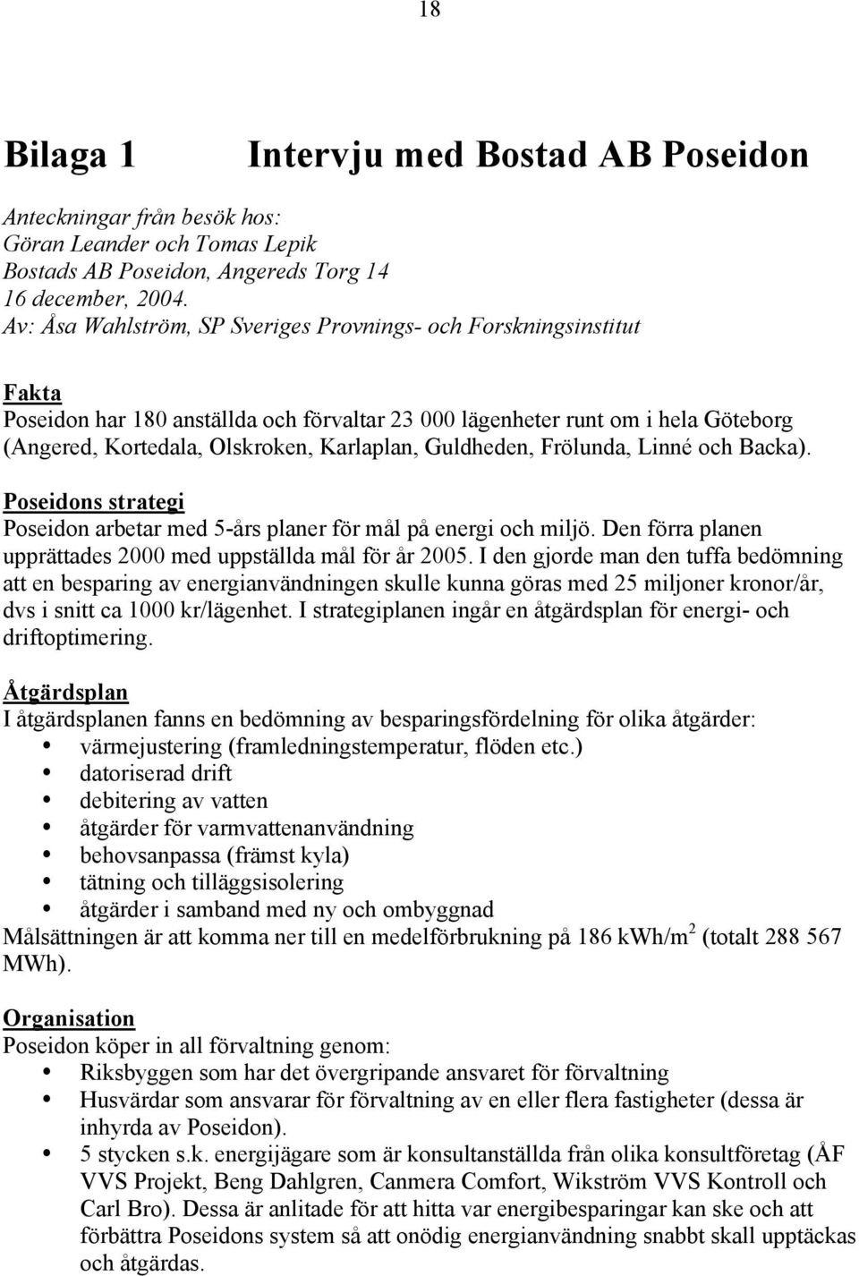 Guldheden, Frölunda, Linné och Backa). Poseidons strategi Poseidon arbetar med 5-års planer för mål på energi och miljö. Den förra planen upprättades 2000 med uppställda mål för år 2005.