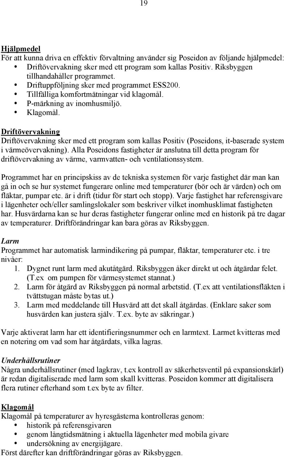 Driftövervakning Driftövervakning sker med ett program som kallas Positiv (Poseidons, it-baserade system i värmeövervakning).