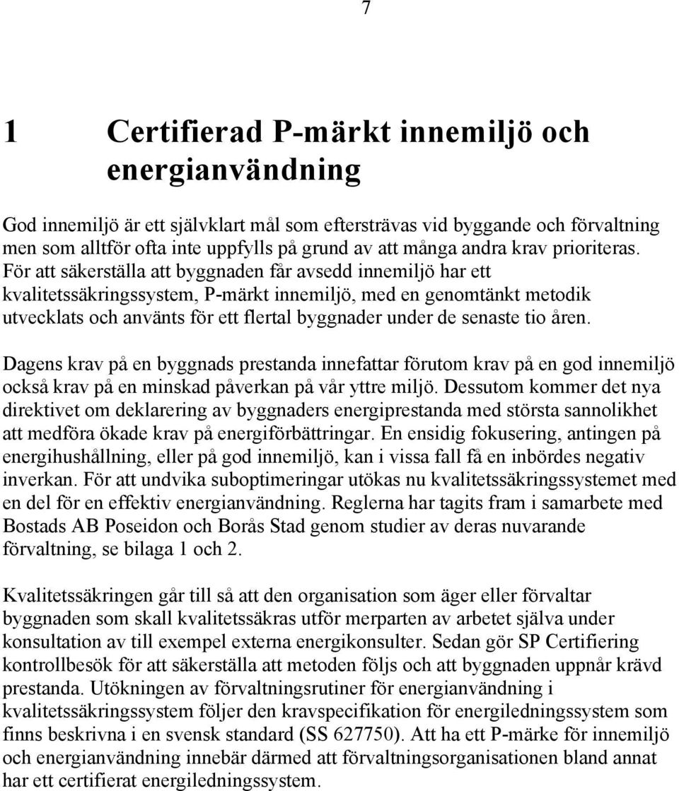 För att säkerställa att byggnaden får avsedd innemiljö har ett kvalitetssäkringssystem, P-märkt innemiljö, med en genomtänkt metodik utvecklats och använts för ett flertal byggnader under de senaste