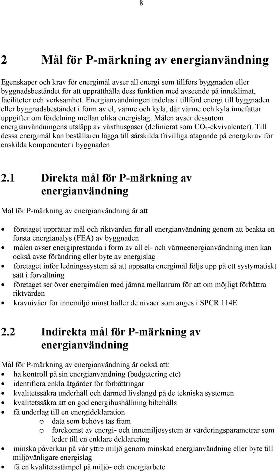 Energianvändningen indelas i tillförd energi till byggnaden eller byggnadsbeståndet i form av el, värme och kyla, där värme och kyla innefattar uppgifter om fördelning mellan olika energislag.