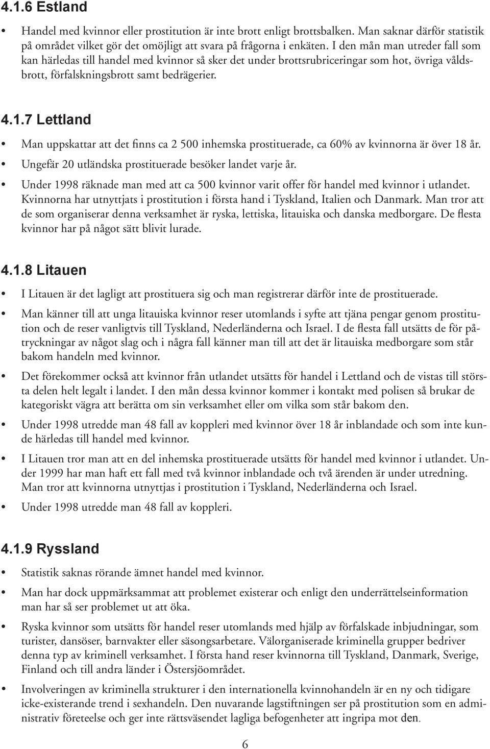 7 Lettland Man uppskattar att det finns ca 2 500 inhemska prostituerade, ca 60% av kvinnorna är över 18 år. Ungefär 20 utländska prostituerade besöker landet varje år.