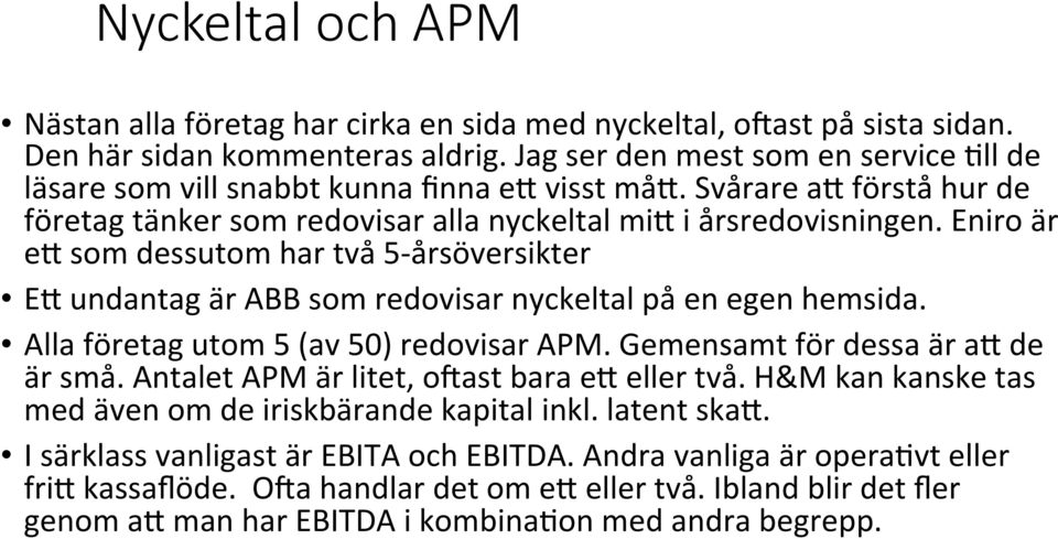 Eniro är ef som dessutom har två 5- årsöversikter EF undantag är ABB som redovisar nyckeltal på en egen hemsida. Alla företag utom 5 (av 50) redovisar APM. Gemensamt för dessa är af de är små.