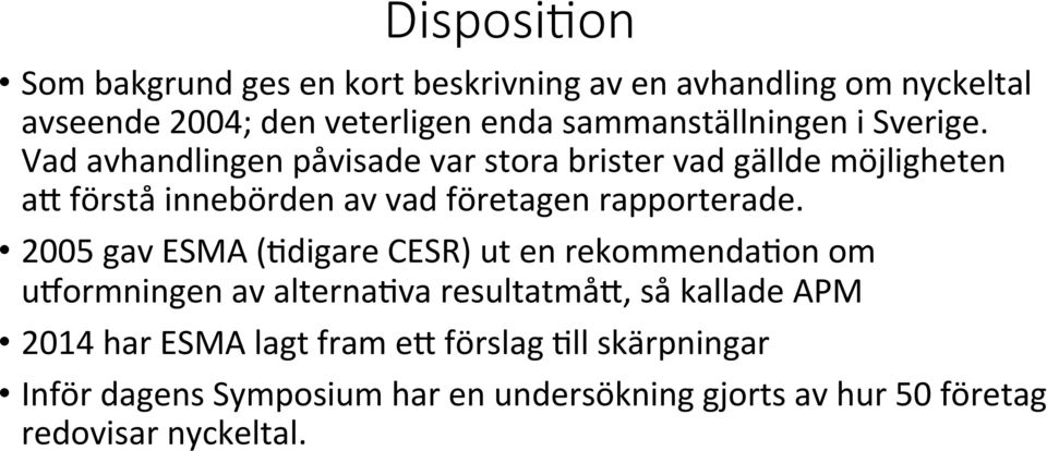 Vad avhandlingen påvisade var stora brister vad gällde möjligheten af förstå innebörden av vad företagen rapporterade.