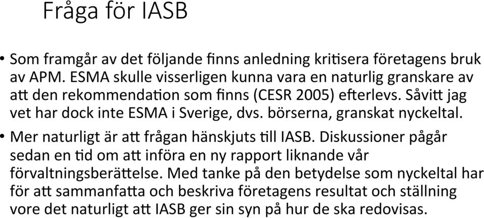SåviF jag vet har dock inte ESMA i Sverige, dvs. börserna, granskat nyckeltal. Mer naturligt är af frågan hänskjuts Kll IASB.