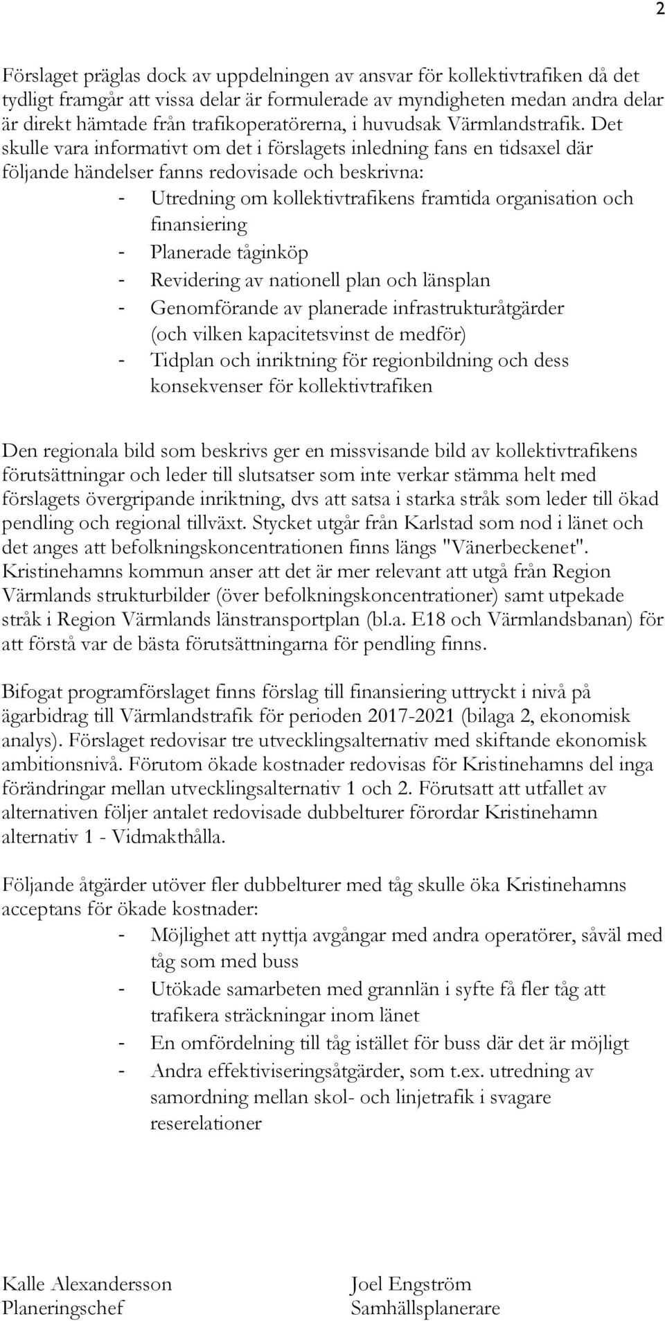 Det skulle vara informativt om det i förslagets inledning fans en tidsaxel där följande händelser fanns redovisade och beskrivna: - Utredning om kollektivtrafikens framtida organisation och