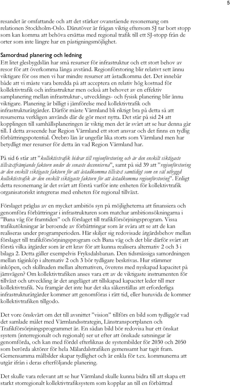 Samordnad planering och ledning Ett litet glesbygdslän har små resurser för infrastruktur och ett stort behov av resor för att överkomma långa avstånd.