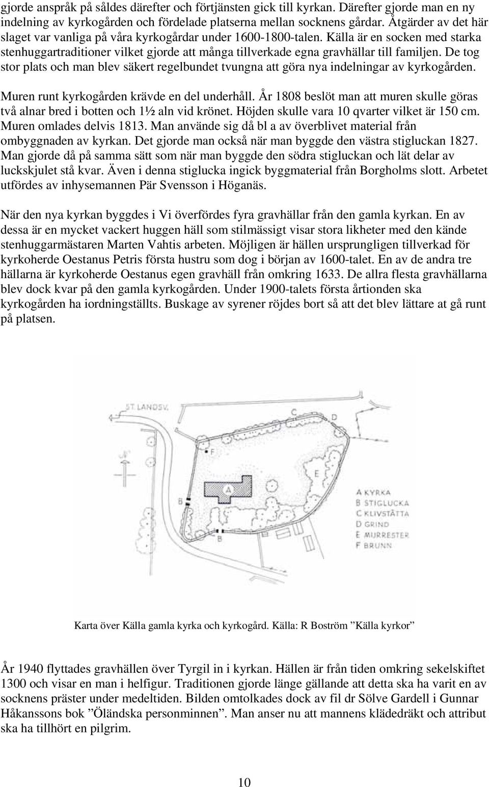 De tog stor plats och man blev säkert regelbundet tvungna att göra nya indelningar av kyrkogården. Muren runt kyrkogården krävde en del underhåll.