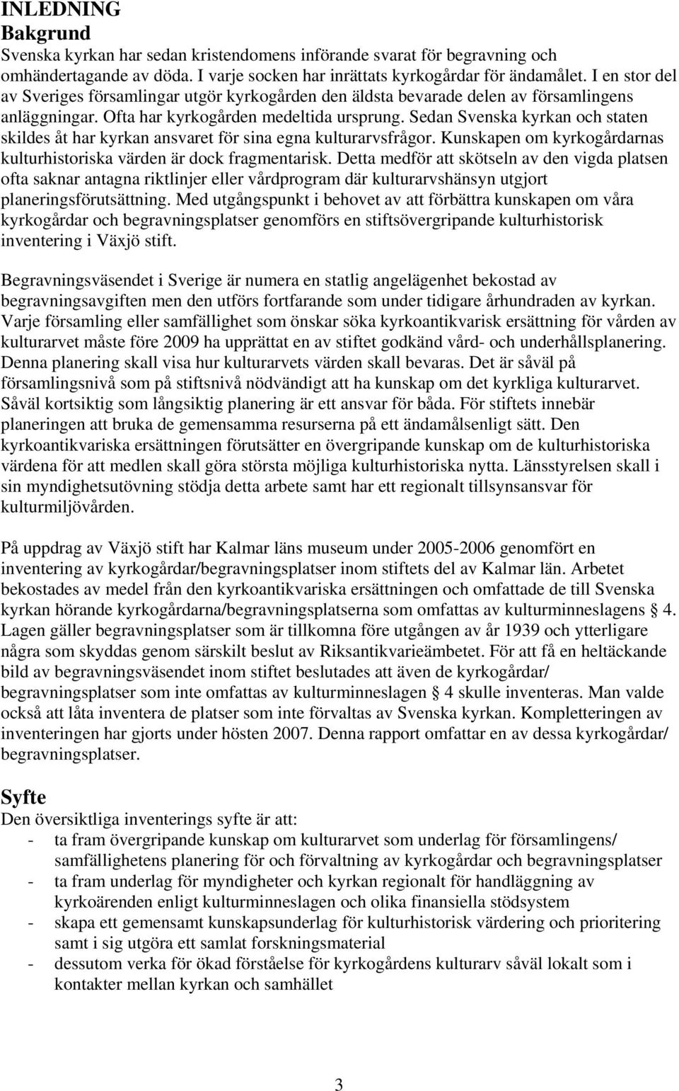 Sedan Svenska kyrkan och staten skildes åt har kyrkan ansvaret för sina egna kulturarvsfrågor. Kunskapen om kyrkogårdarnas kulturhistoriska värden är dock fragmentarisk.