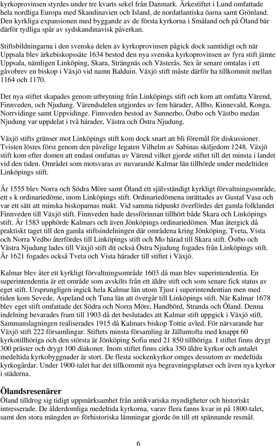 Stiftsbildningarna i den svenska delen av kyrkoprovinsen pågick dock samtidigt och när Uppsala blev ärkebiskopssäte 1634 bestod den nya svenska kyrkoprovinsen av fyra stift jämte Uppsala, nämligen