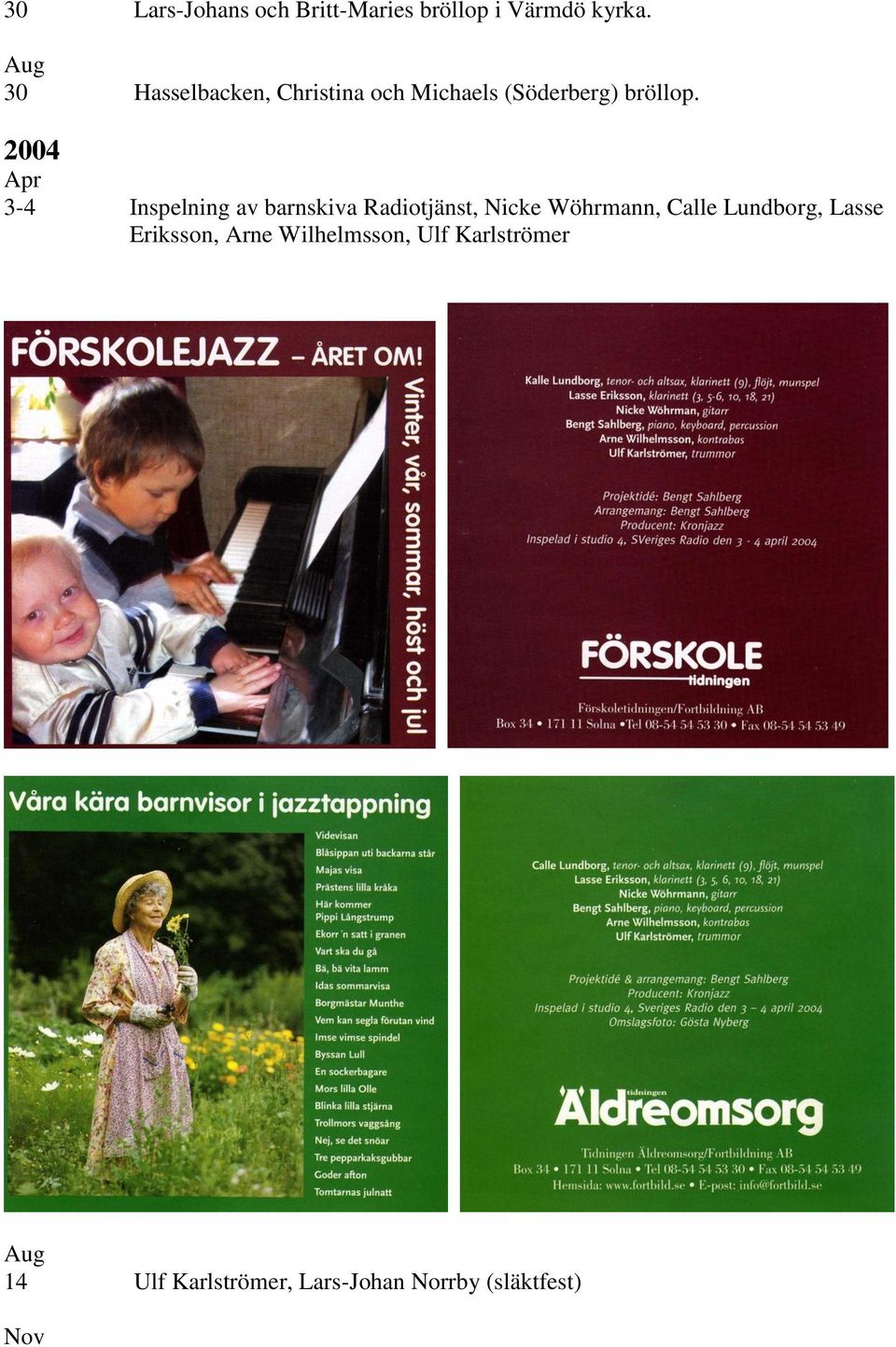 2004 Apr 3-4 Inspelning av barnskiva Radiotjänst, Nicke Wöhrmann, Calle
