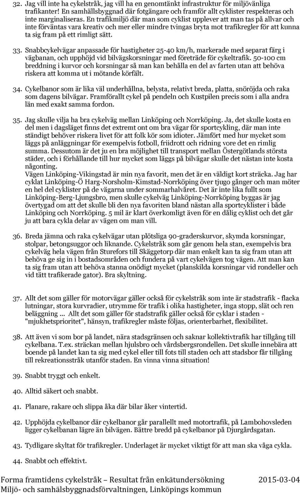 Snabbcykelvägar anpassade för hastigheter 25-40 km/h, markerade med separat färg i vägbanan, och upphöjd vid bilvägskorsningar med företräde för cykeltrafik.