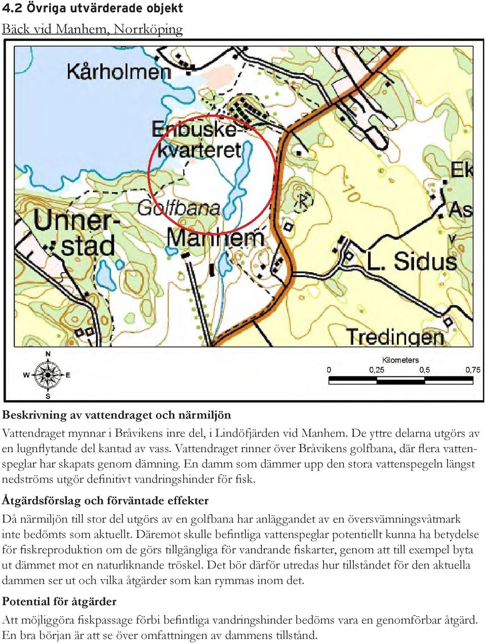 En damm som dämmer upp den stora vattenspegeln längst nedströms utgör definitivt vandringshinder för fisk.