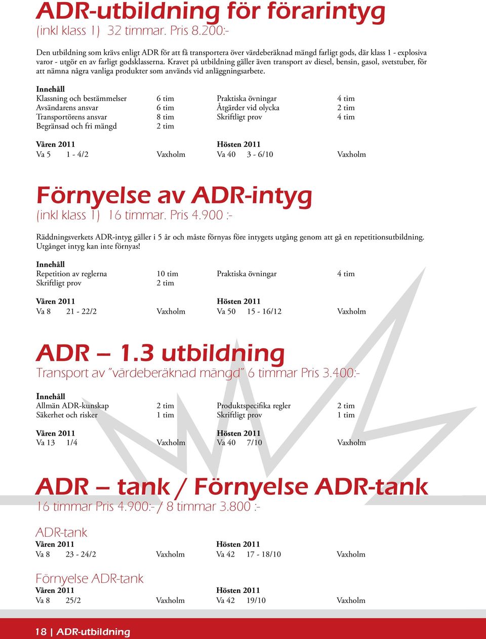 Kravet på utbildning gäller även transport av diesel, bensin, gasol, svetstuber, för att nämna några vanliga produkter som används vid anläggningsarbete.