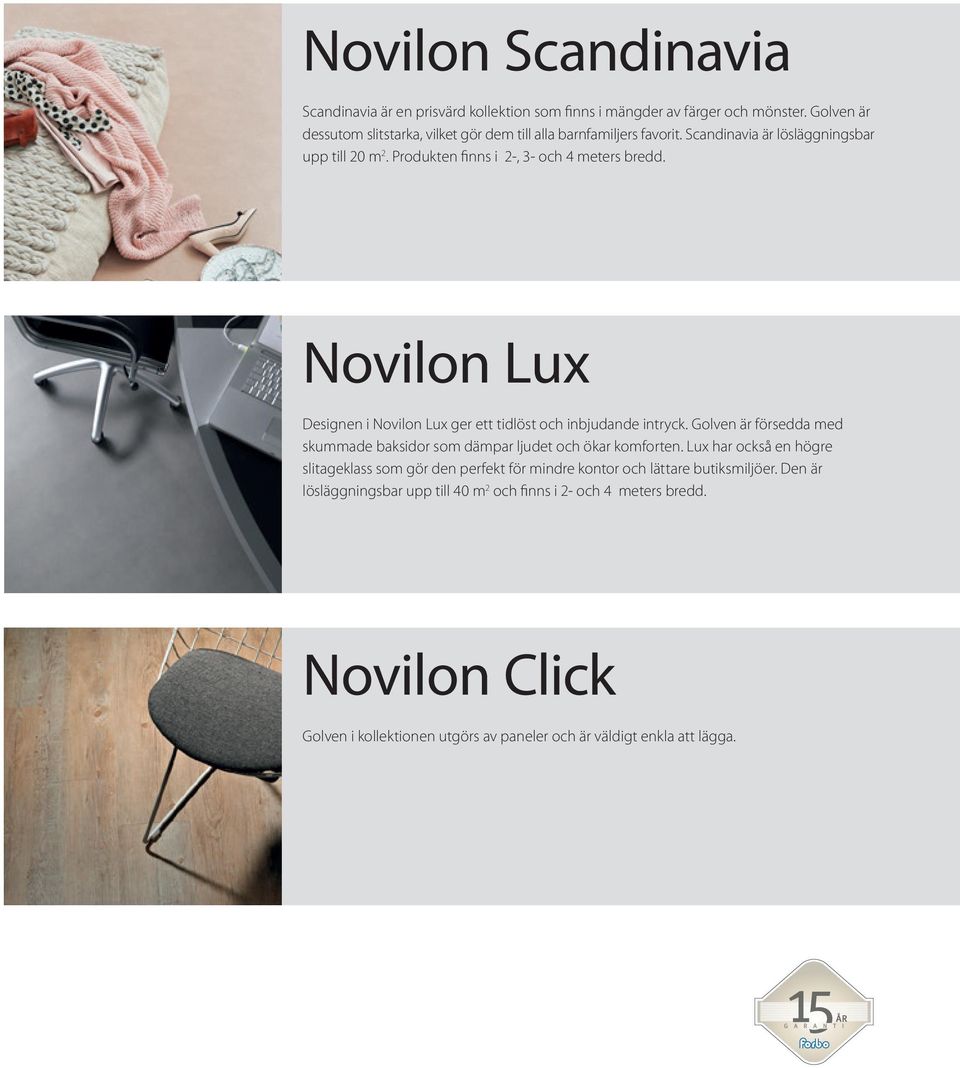 Novilon Lux Designen i Novilon Lux ger ett tidlöst och inbjudande intryck. Golven är försedda med skummade baksidor som dämpar ljudet och ökar komforten.