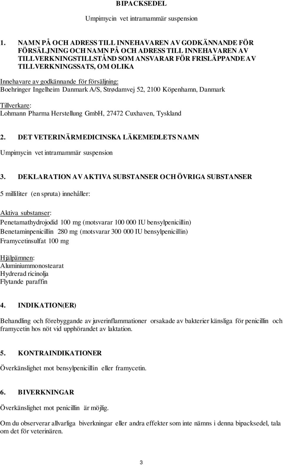 Innehavare av godkännande för försäljning: Boehringer Ingelheim Danmark A/S, Strødamvej 52, 2100 Köpenhamn, Danmark Tillverkare: Lohmann Pharma Herstellung GmbH, 27472 Cuxhaven, Tyskland 2.