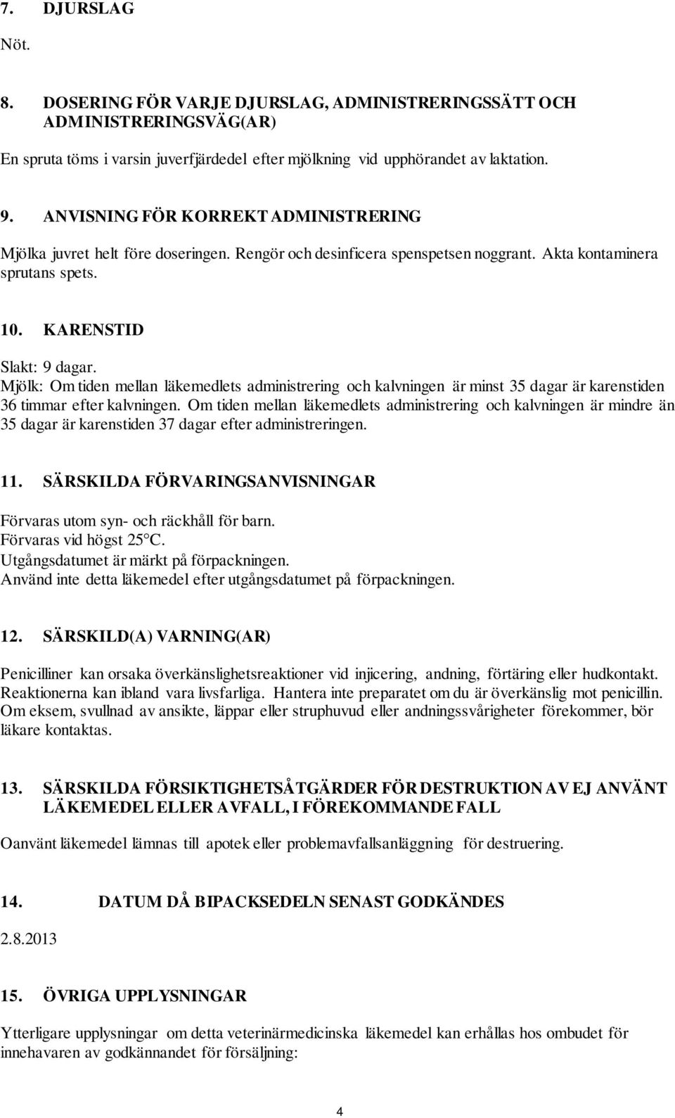 Mjölk: Om tiden mellan läkemedlets administrering och kalvningen är minst 35 dagar är karenstiden 36 timmar efter kalvningen.