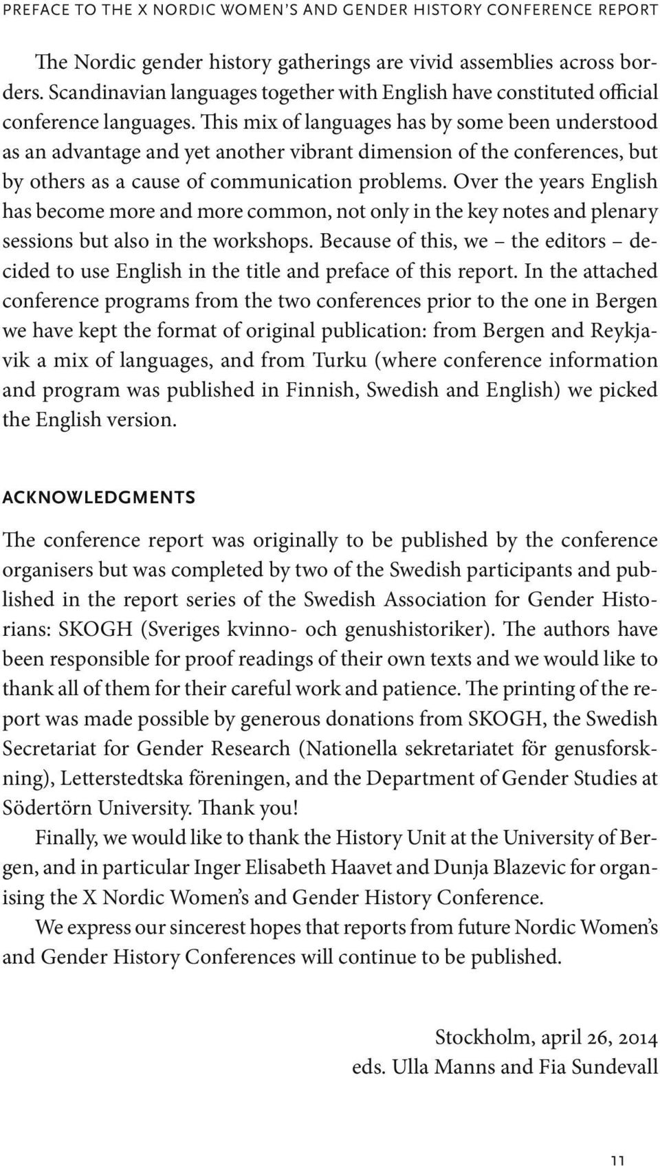 This mix of languages has by some been understood as an advantage and yet another vibrant dimension of the conferences, but by others as a cause of communication problems.